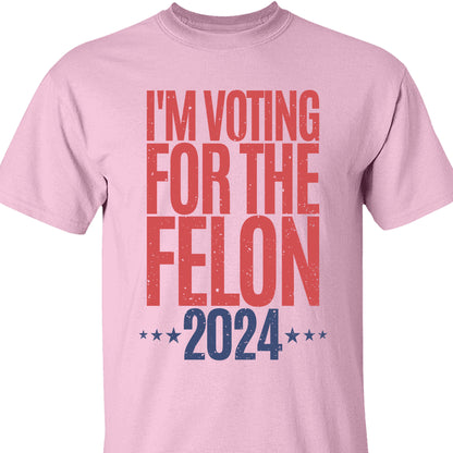 Voting For The Felon Unisex Shirt | Trump 2024 Shirt | 4th of July Shirt Bright C1056 - GOP