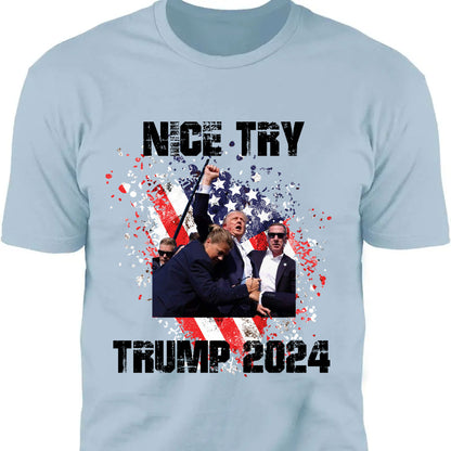 Nice Try Trump 2024 | Trump Fight Shirt | Donald Trump Shirt Bright T1149- GOP