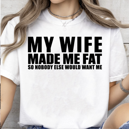 My Wife Made Me Fat So Nobody Else Would Want Me Shirt, Funny Husband Gift, Marriage Humor Tee, Couples Joke Shirt 685546