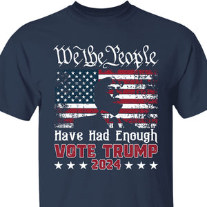 We The People Have Had Enough Unisex Shirt | Trump 2024 Shirt | Republican Shirt | Trump Supporters Shirt Dark C935 - GOP