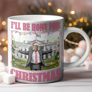 I'll Be Home For Christmas, Funny Trump Christmas Mug, Trump 47th President White Mug Accent Mug T1732 - GOP