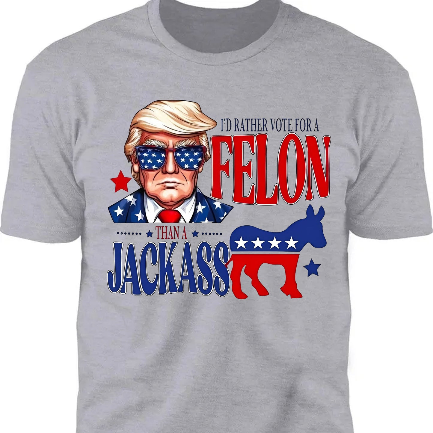 I'd Rather Vote For a Felon | Trump 2024 Shirt | Trump Supporters Tee | Donald Trump Bright Shirt C1060 - GOP