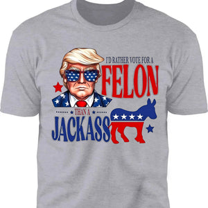 I'd Rather Vote For a Felon | Trump 2024 Shirt | Trump Supporters Tee | Donald Trump Bright Shirt C1060 - GOP