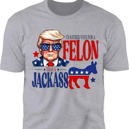 I'd Rather Vote For a Felon | Trump 2024 Shirt | Trump Supporters Tee | Donald Trump Bright Shirt C1060 - GOP