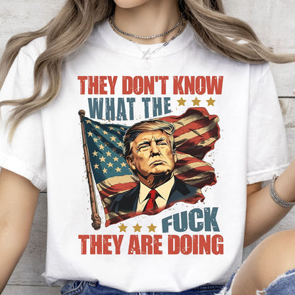 They Don't Know What The F*ck They Are Doing Trump Shirt | Pro Trump T-Shirt | Patriotic Gift For Trump's Supporters 682571 - GOP