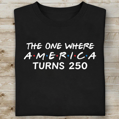 The One Where America Turns 250 Shirt, Independence Day Tee, Patriotic 4th Of July Shirt 685180