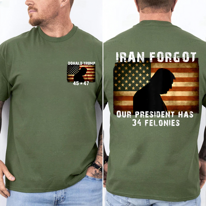 Iran Forgot Our President Has 34 Felonies Pocket & Back Shirt, Funny Anti - Trump Shirt 684809