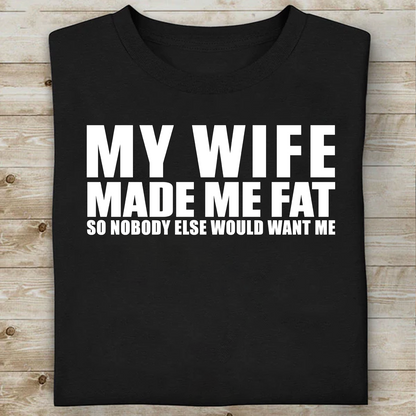 My Wife Made Me Fat So Nobody Else Would Want Me Shirt, Funny Husband Gift, Marriage Humor Tee, Couples Joke Shirt 685546