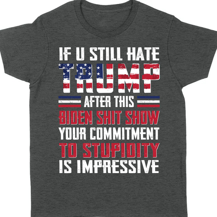 If You Still Hate Trump Unisex Shirt | Trump 2024 Shirt | Republican Shirt | Trump Supporters Shirt Dark C1071 - GOP
