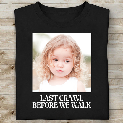 Custom Photo Last Crawl Before We Walk Dark Shirt | Personalized Graduation Gift 684867