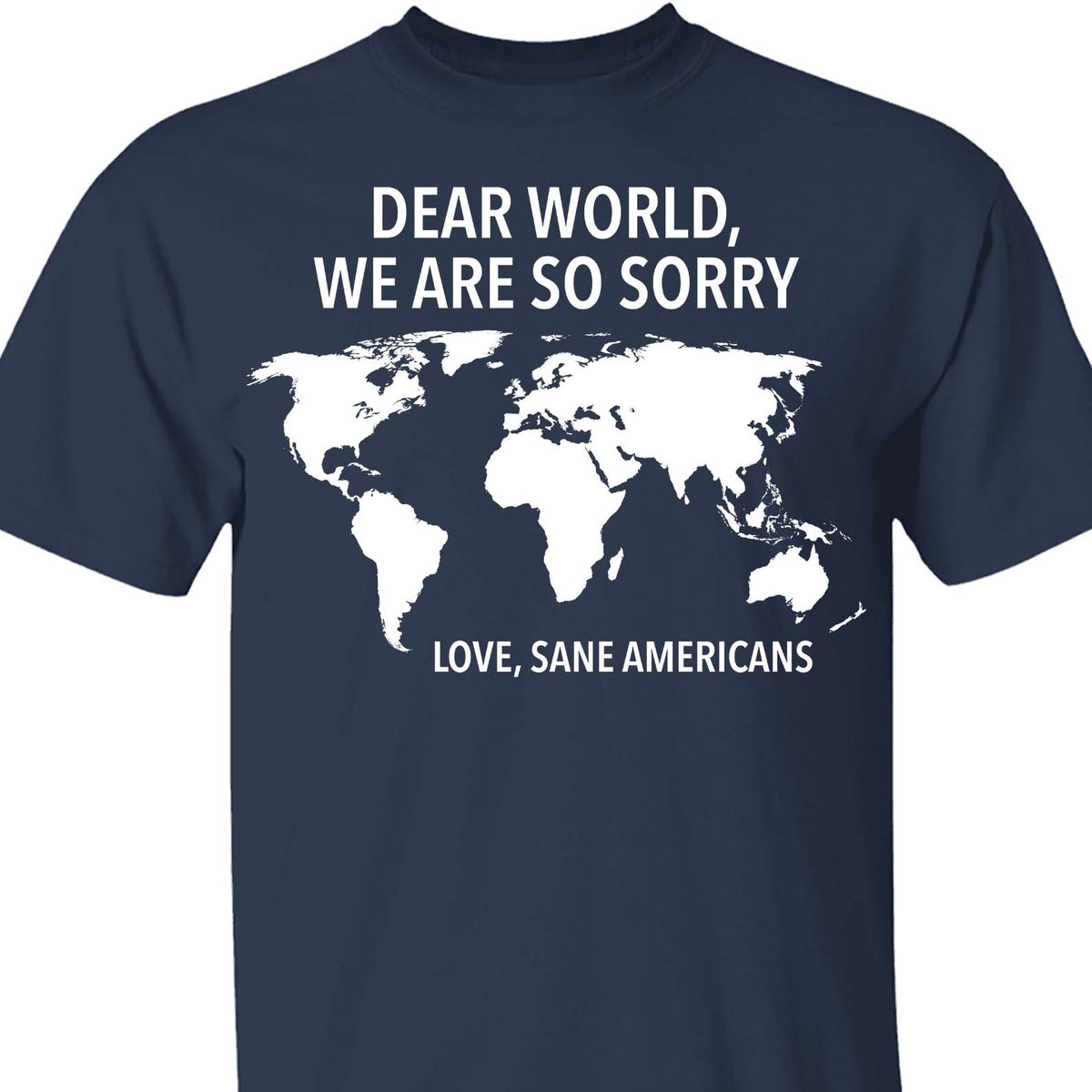 Dear World We Are So Sorry Shirt – 8647 Anti Trump FDT T-Shirt, Anti MAGA Protest Dark Shirt for Sane Americans 682191
