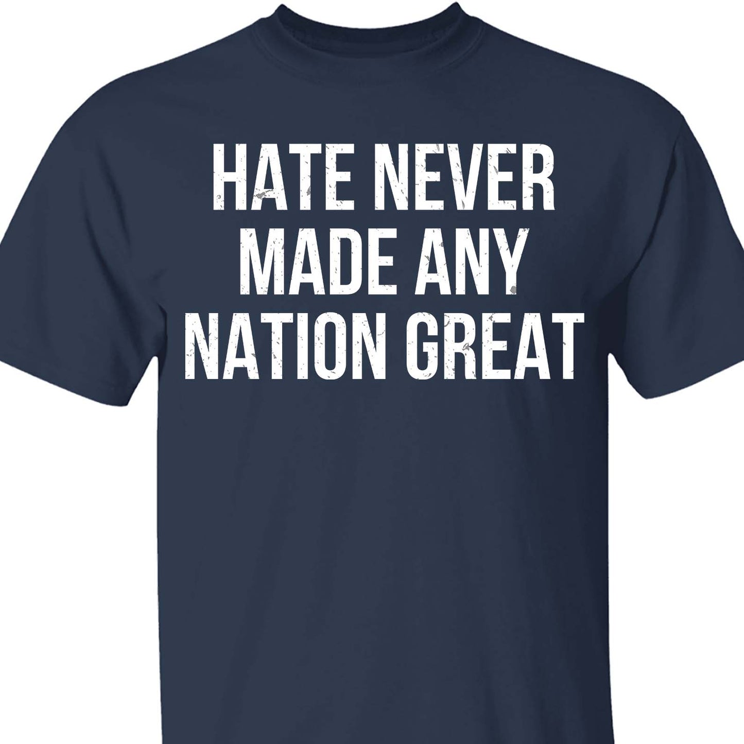 Hate Never Made Any Nation Great Shirt - Political Shirt for Social Activists, Political and Protest Dark Shirt 682204