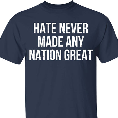 Hate Never Made Any Nation Great Shirt - Political Shirt for Social Activists, Political and Protest Dark Shirt 682204