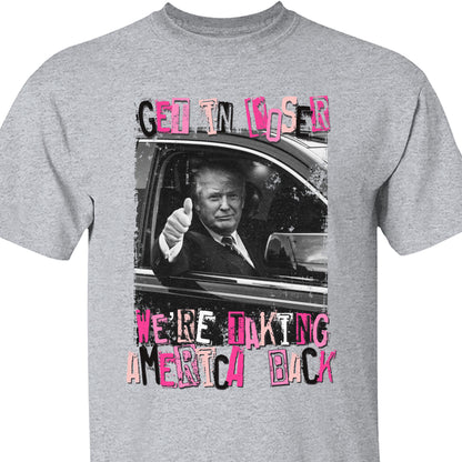 Get In Loser TRUMP Shirt | Donald Trump Homage Shirt | Donald Trump Fan Tees C908 - GOP