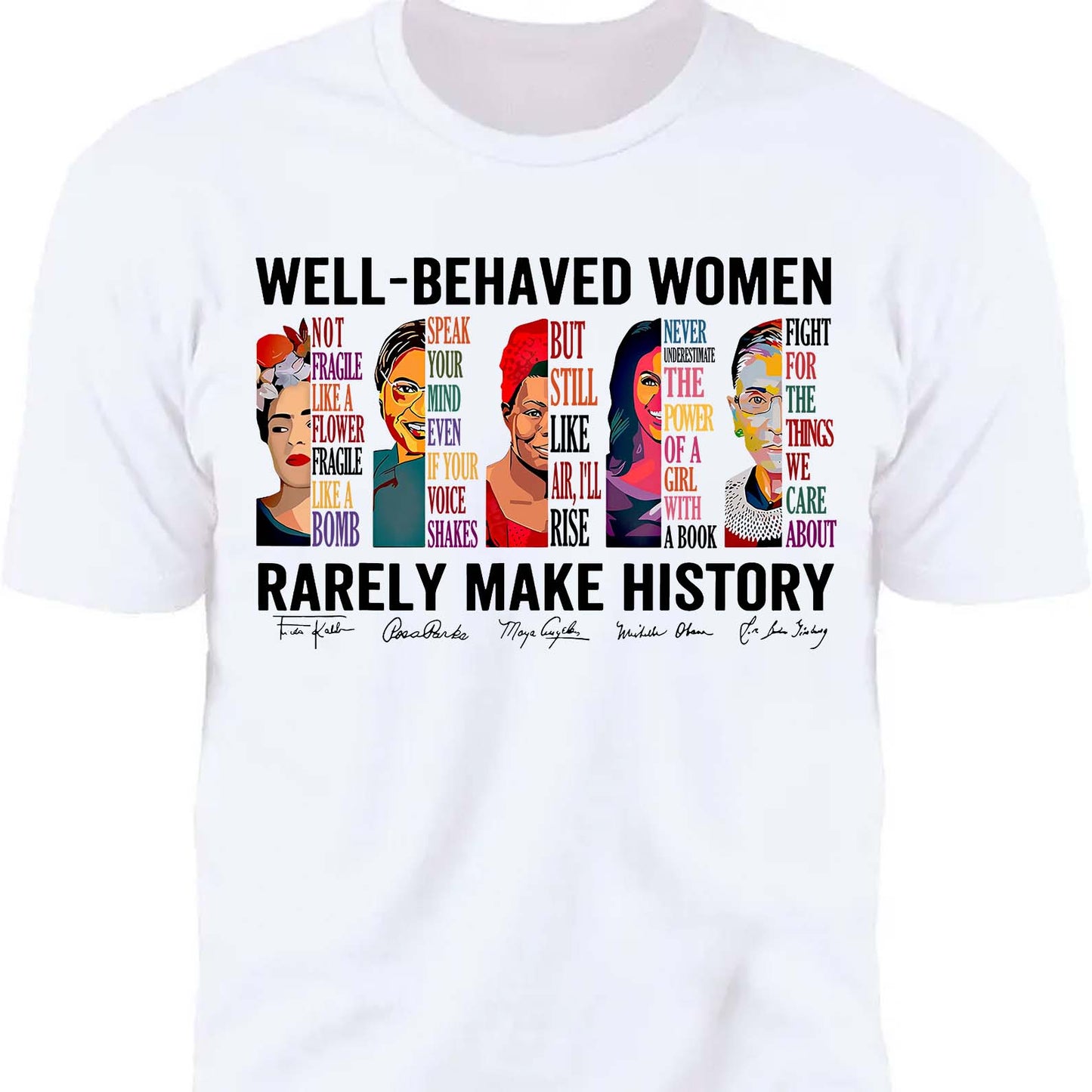 Well Behaved Women Rarely Make History Shirt – Feminist Empowerment Shirt, 8647 Anti Trump, Strong Women’s Rights Bright T-Shirt 682183
