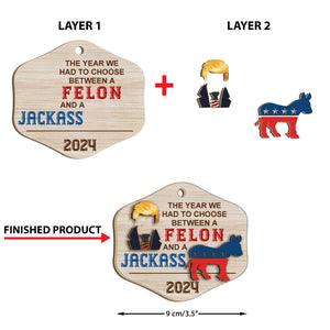 Had to Choose Between a Felon and a Jackass | Funny 2024 Presidential Election Candidates | Election Ornament | Patriotic 2 Layered Wooden Ornament C901 - GOP