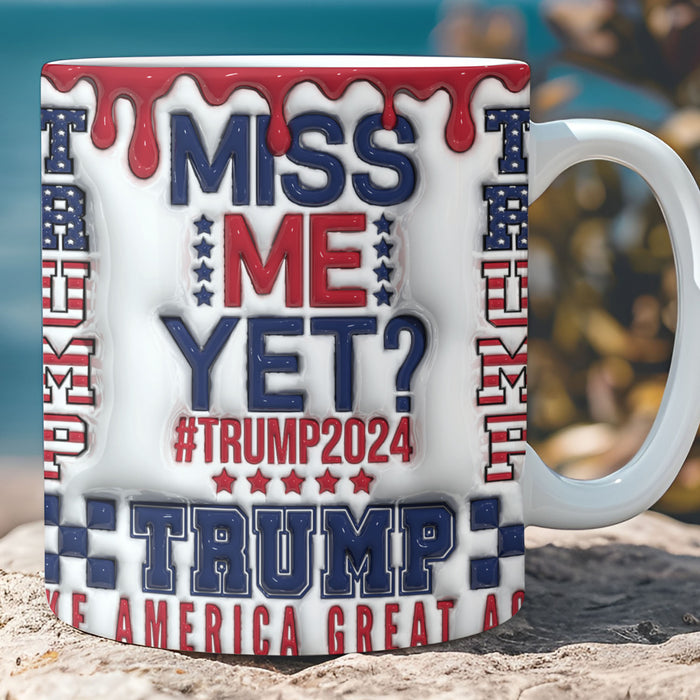 Miss Me Yet Trump 2024 Mug | Gift for Dad, Gift for Mom, Birthday Gift | Patriotic 3D Inflated Mug C1013 - GOP
