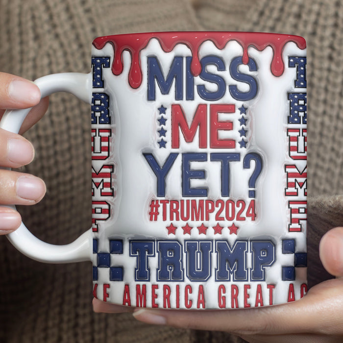 Miss Me Yet Trump 2024 Mug | Gift for Dad, Gift for Mom, Birthday Gift | Patriotic 3D Inflated Mug C1013 - GOP