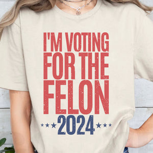 Voting For The Felon Unisex Shirt | Trump 2024 Shirt | 4th of July Shirt Bright C1056 - GOP