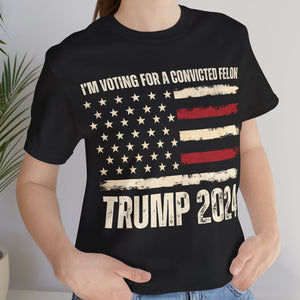 I'm Voting For A Convicted Felon Unisex Shirt | Trump 2024 Shirt | I'm Voting For The Felon Shirt | Shirt Dark C1057 - GOP