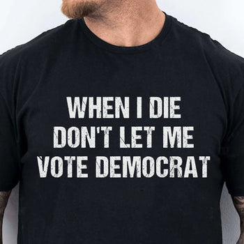 When I Die Don't Let Me Vote Democrat Unisex Shirt | Trump 2024 Shirt | Republican Shirt | Trump Supporters Shirt Dark C1090 - GOP