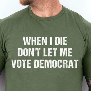 When I Die Don't Let Me Vote Democrat Unisex Shirt | Trump 2024 Shirt | Republican Shirt | Trump Supporters Shirt Dark C1090 - GOP