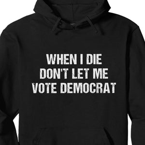 When I Die Don't Let Me Vote Democrat Unisex Shirt | Trump 2024 Shirt | Republican Shirt | Trump Supporters Shirt Dark C1090 - GOP