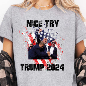 Nice Try Trump 2024 | Trump Fight Shirt | Donald Trump Shirt Bright T1149- GOP