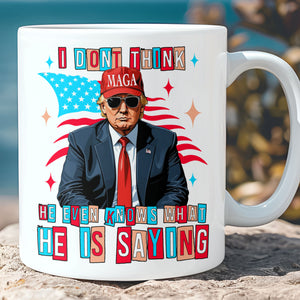 I Don't Think He Even Knows What He Is Saying Mug | Trump 2024 Mug | Republican Mug T1194 - GOP