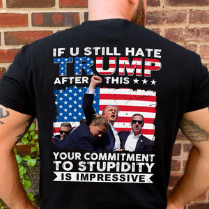 If You Still Hate Trump After Trump Fight | Trump Fight 2024 Shirt | Trump Pennsylvania Rally | Trump 2024 Backside Shirt C1201 - GOP