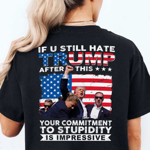 If You Still Hate Trump After Trump Fight | Trump Fight 2024 Shirt | Trump Pennsylvania Rally | Trump 2024 Backside Shirt C1201 - GOP