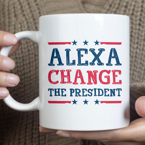 Alexa Change The President Mug | Election Mug | Political Mug T1202 - GOP