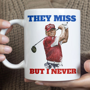 They Miss But I Never, Trump MAGA Golf Mug, Trump Supporters Mug C1226 - GOP