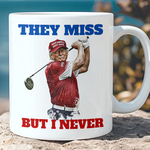 They Miss But I Never, Trump MAGA Golf Mug, Trump Supporters Mug C1226 - GOP