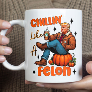 Chillin Like A Felon Mug, Fall Pumpkin Mug, Trump Halloween 2024 Mug, Republican Halloween Mug T1275 - GOP