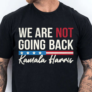 We Are Not Going Back Shirt | Kamala Harris 2024 Shirt | Democrat Shirt Dark T1401 - KH2