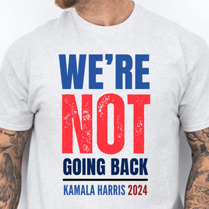 We're Not Going Back Shirt | Kamala Harris 2024 Shirt | Democrat Shirt Bright T1417 - KH2