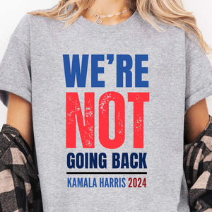 We're Not Going Back Shirt | Kamala Harris 2024 Shirt | Democrat Shirt Bright T1417 - KH2