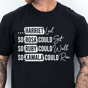 Rosa Could Sat So Ruby Could Walk So Kamala Could Run Shirt | Kamala Harris 2024 Shirt | Democrat Shirt Dark T1436 - KH2