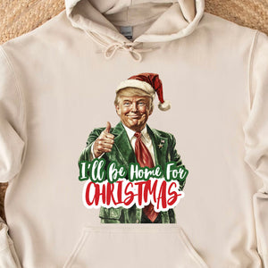 Trump I'll Be Home for Christmas Shirt, Humorous Trump Christmas Sweatshirt, Christmas Republican Sweater C1559 - GOP