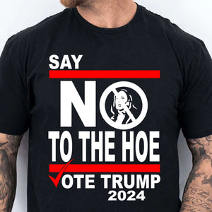 Say No To The Hoe Vote Trump Shirt | Trump Republican Shirt | Trump Supporter Shirt Dark T1570 - GOP