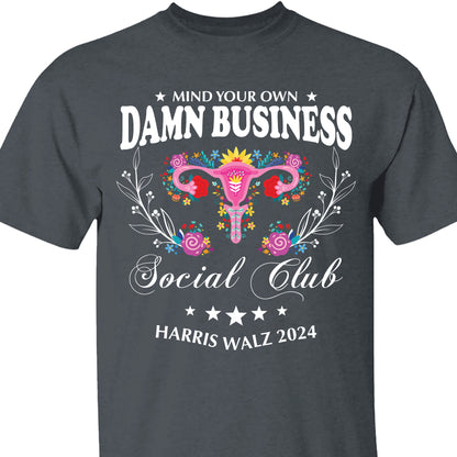 Mind Your Own Damn Business Shirt | Kamala Harris 2024 Shirt | Democrat Shirt Dark T1586 - KH2