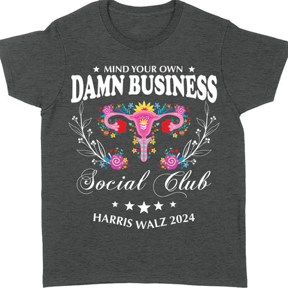Mind Your Own Damn Business Shirt | Kamala Harris 2024 Shirt | Democrat Shirt Dark T1586 - KH2
