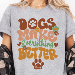 Dogs Make Everything Better Shirt, Personalized Custom Dog Lovers Shirt Bright T1610