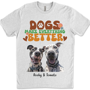 Dogs Make Everything Better Shirt, Live Preview Upload Photo, Personalized Custom Dog Lovers Shirt Bright T1610