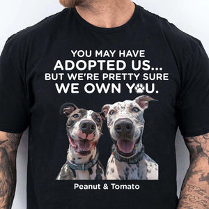 You May Have Adopted Us Shirt, Dog Lovers Shirt, Personalized Custom Photo Dog Shirt T1690