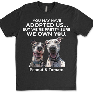 You May Have Adopted Us Shirt, Dog Lovers Shirt, Personalized Custom Photo Dog Shirt T1690