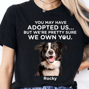 You May Have Adopted Us Shirt, Dog Lovers Shirt, Personalized Custom Photo Dog Shirt T1690