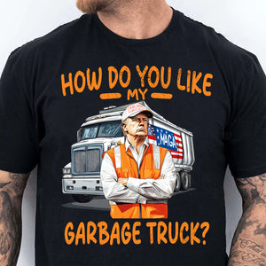 How Do You Like My Garbage Truck, Garbage for Trump 2024 Patriotic Shirt, Donald Trump With Garbage Truck Shirt Dark C1691 - GOP