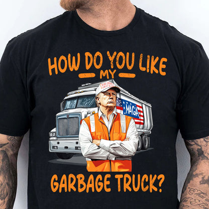 How Do You Like My Garbage Truck, Garbage for Trump 2024 Patriotic Shirt, Donald Trump With Garbage Truck Shirt Dark C1691 - GOP